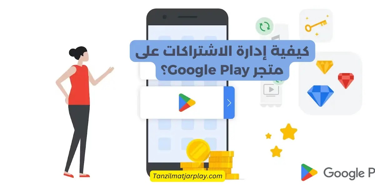 كيفية إدارة الاشتراكات على متجر Google Play؟