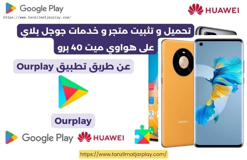 تحميل و تثبيت متجر و خدمات جوجل بلاي على هواوي ميت 40 برو عن طريق Ourplay