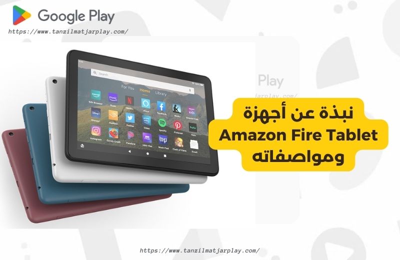 نبذة عن جهاز Amazon Fire Tablet ومواصفاته